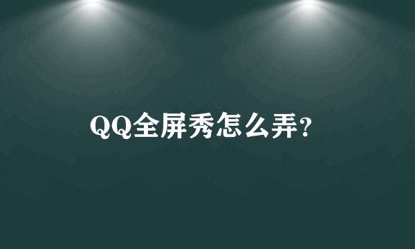 QQ全屏秀怎么弄？