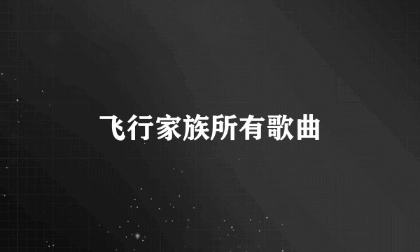 飞行家族所有歌曲