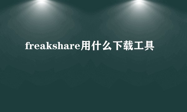 freakshare用什么下载工具
