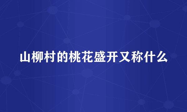山柳村的桃花盛开又称什么