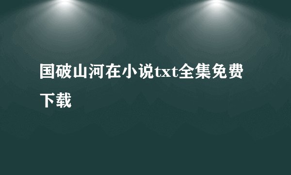 国破山河在小说txt全集免费下载