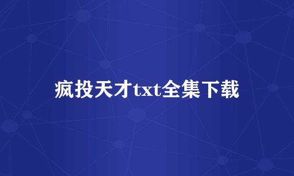 疯投天才txt全集下载