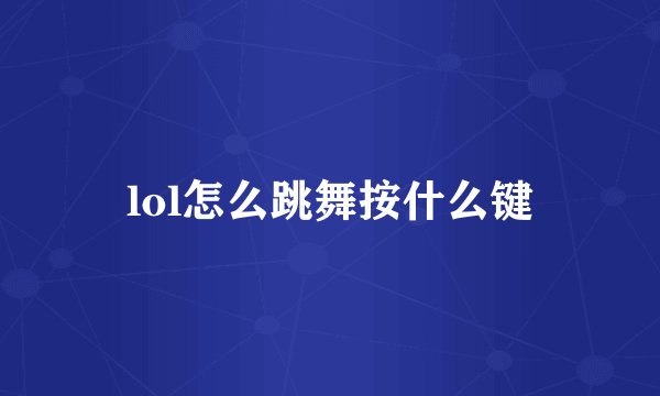 lol怎么跳舞按什么键