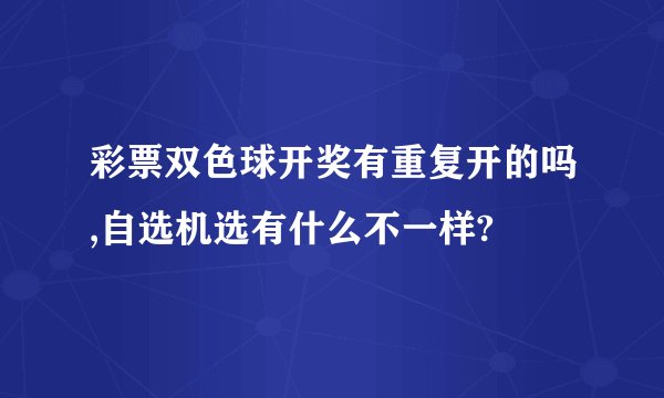 彩票双色球开奖有重复开的吗,自选机选有什么不一样?