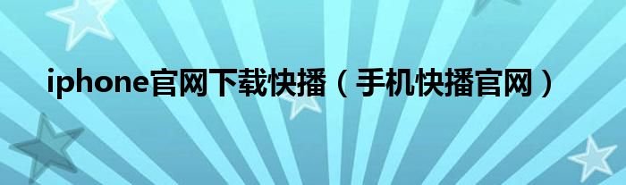 iphone官网下载快播手机快播官网