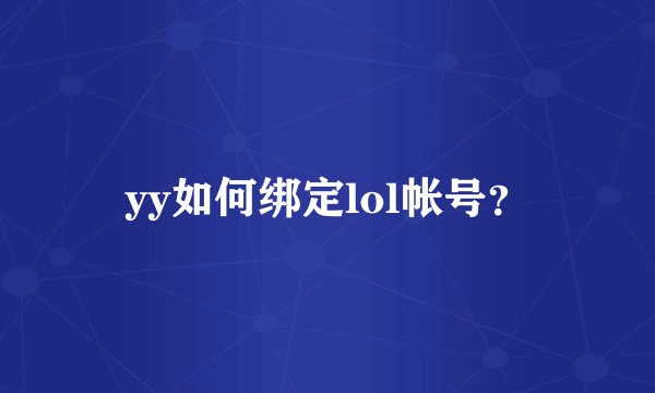 yy如何绑定lol帐号？