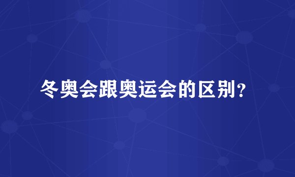 冬奥会跟奥运会的区别？