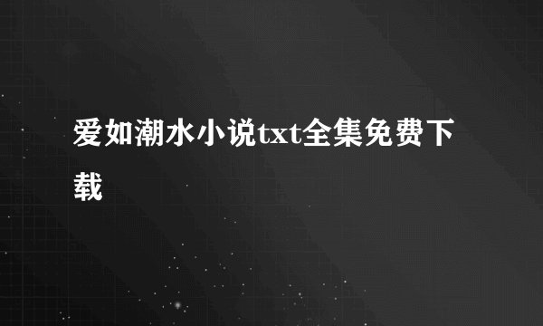 爱如潮水小说txt全集免费下载