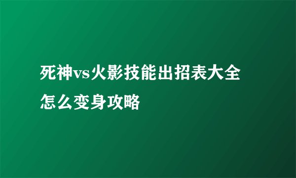 死神vs火影技能出招表大全 怎么变身攻略