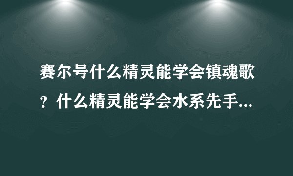 赛尔号什么精灵能学会镇魂歌？什么精灵能学会水系先手攻？（详细点）速度多少能比BOSS哈默快？