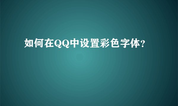 如何在QQ中设置彩色字体？