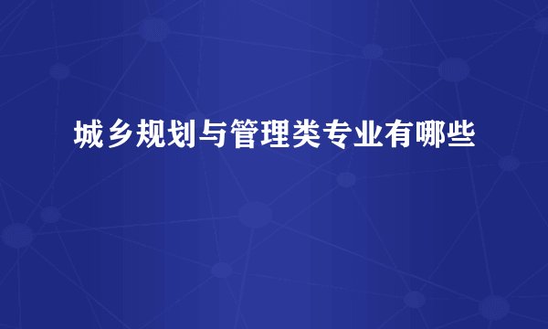 城乡规划与管理类专业有哪些