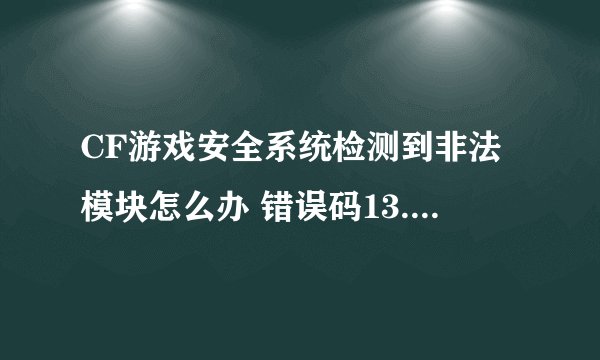 CF游戏安全系统检测到非法模块怎么办 错误码13.1.0解决办法