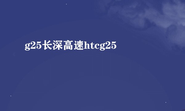 g25长深高速htcg25