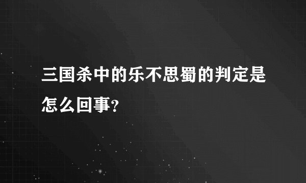 三国杀中的乐不思蜀的判定是怎么回事？