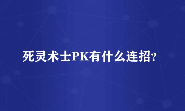 死灵术士PK有什么连招？