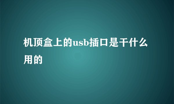 机顶盒上的usb插口是干什么用的