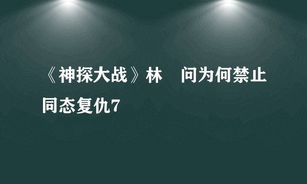 《神探大战》林峯问为何禁止同态复仇7