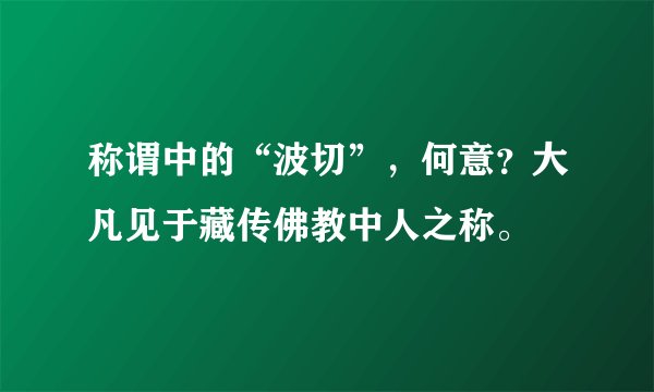 称谓中的“波切”，何意？大凡见于藏传佛教中人之称。