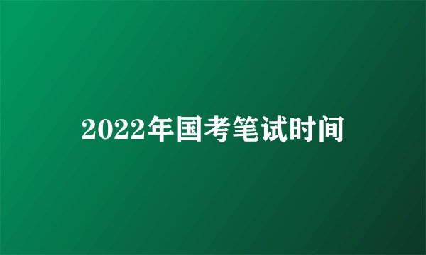 2022年国考笔试时间