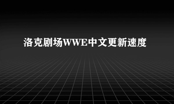 洛克剧场WWE中文更新速度