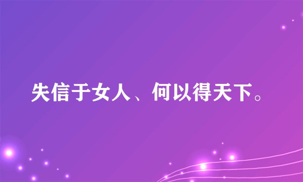 失信于女人、何以得天下。