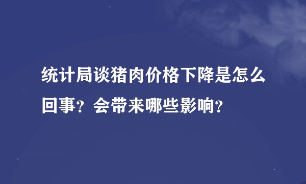 统计局谈猪肉价格下降是怎么回事？会带来哪些影响？
