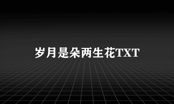 岁月是朵两生花TXT
