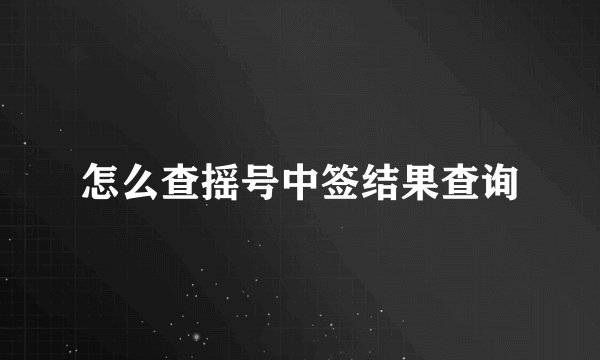怎么查摇号中签结果查询