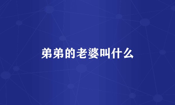 弟弟的老婆叫什么