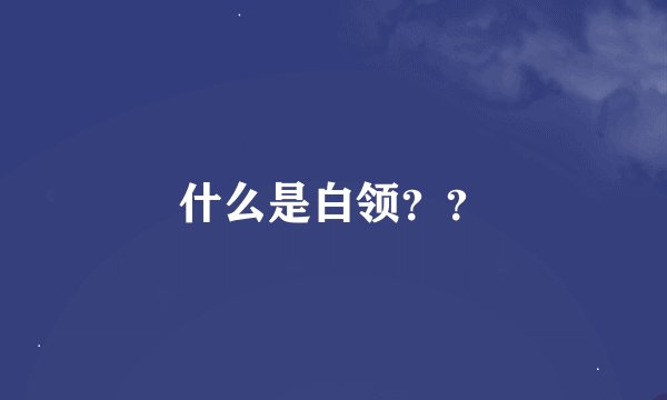 什么是白领？？