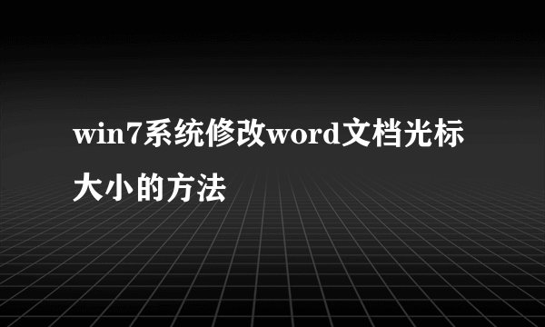 win7系统修改word文档光标大小的方法