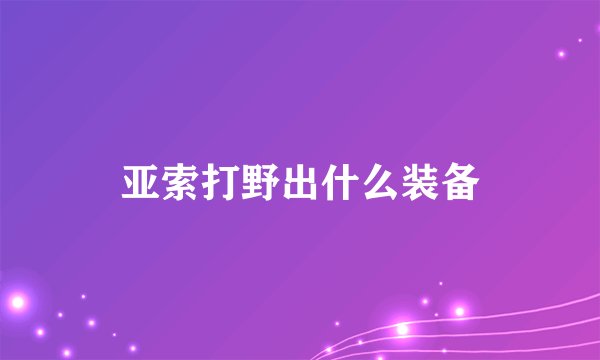 亚索打野出什么装备