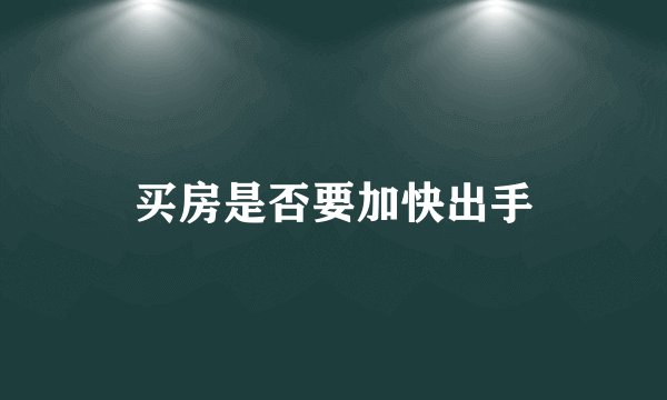 买房是否要加快出手