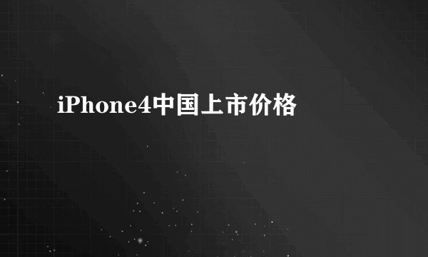 iPhone4中国上市价格