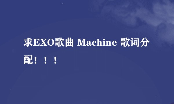 求EXO歌曲 Machine 歌词分配！！！