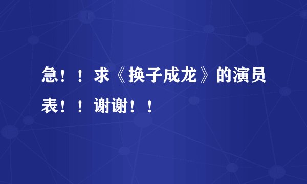 急！！求《换子成龙》的演员表！！谢谢！！