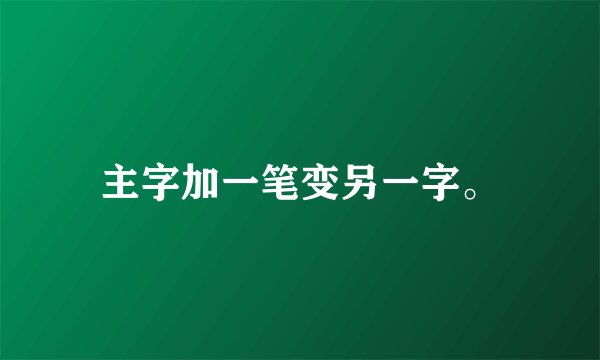 主字加一笔变另一字。