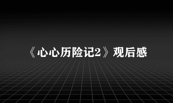 《心心历险记2》观后感