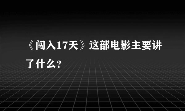 《闯入17天》这部电影主要讲了什么？