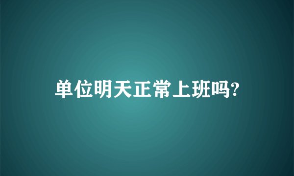 单位明天正常上班吗?