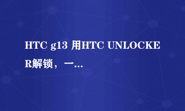 HTC g13 用HTC UNLOCKER解锁，一键解锁时说云端网络连接失败，怎么解决？