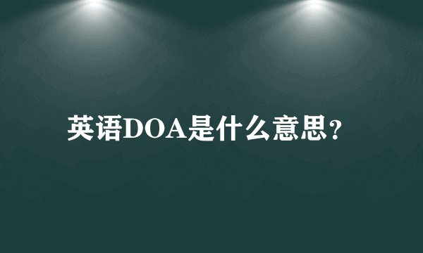 英语DOA是什么意思？