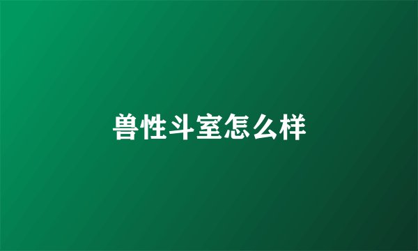 兽性斗室怎么样