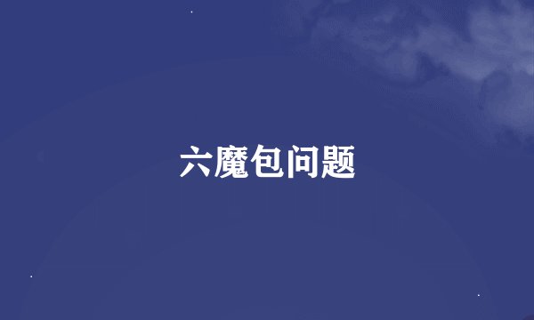 六魔包问题