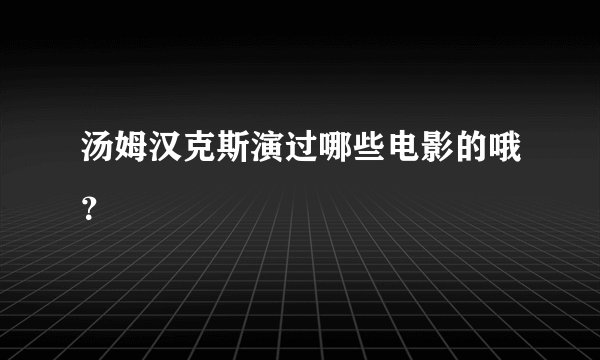 汤姆汉克斯演过哪些电影的哦？
