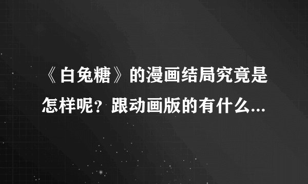 《白兔糖》的漫画结局究竟是怎样呢？跟动画版的有什么不同呢？