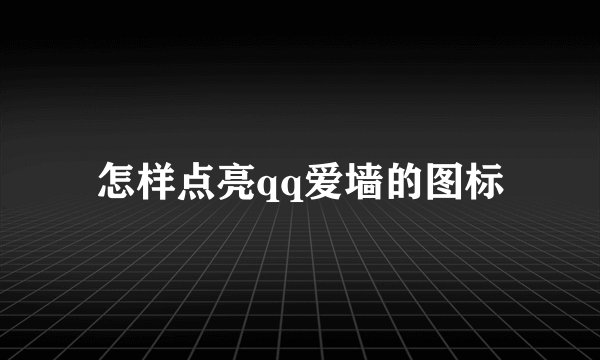 怎样点亮qq爱墙的图标