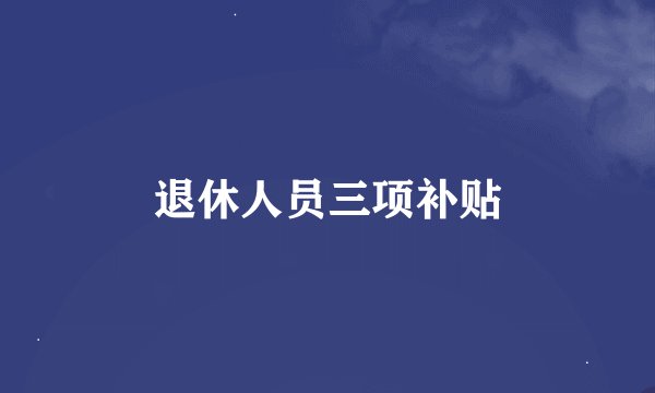 退休人员三项补贴