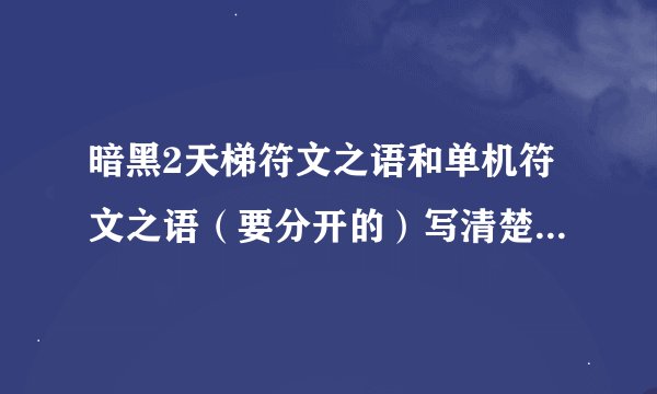 暗黑2天梯符文之语和单机符文之语（要分开的）写清楚，不用写效果，写出需要符文。